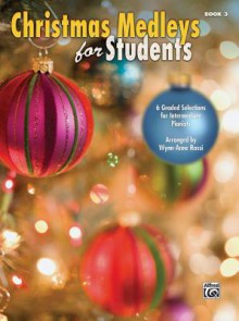 Christmas Medleys for Students, Bk 3: 6 Graded Arrangements for Intermediate Pianists - Wynn-Anne Rossi