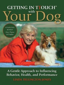 Getting in TTouch with Your Dog: A Gentle Approach to Influencing Behavior, Health, and Performance - Linda Tellington-Jones