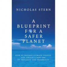 Blueprint for a Safer Planet: How to Manage Climate Change and Create a New Era of Progress and Prosperity - Nicholas Stern