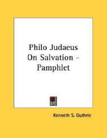 Philo Judaeus on Salvation - Pamphlet - Kenneth S. Guthrie