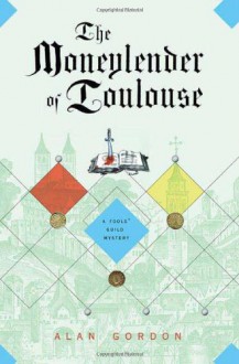 The Moneylender of Toulouse: A Fools' Guild Mystery (Fools' Guild Mysteries) - Alan Gordon