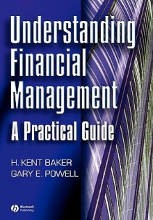 Understanding Financial Management: A Practical Guide - H. Kent Baker, Gary Powell