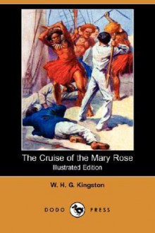 The Cruise of the Mary Rose (Illustrated Edition) (Dodo Press) - W.H.G. Kingston