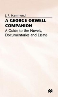 A George Orwell Companion: A Guide to the Novels, Documentaries, and Essays - J.R. Hammond, Hammond World Atlas Corporation Staff