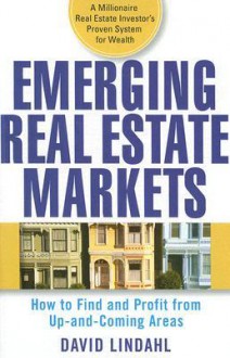 Emerging Real Estate Markets: How to Find and Profit from Up-and-Coming Areas - David Lindahl