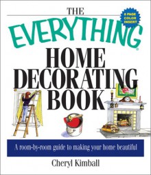 The Everything Home Decorating Book: A Room-By-Room Guide to Making Your Home Beautiful - Cheryl Kimball