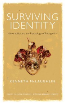 Surviving Identity: Vulnerability and the Psychology of Recognition (Concepts for Critical Psychology) - Kenneth McLaughlin