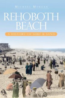 Rehoboth Beach: A History of Surf & Sand - Michael Morgan