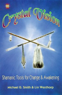 Crystal Vision: Shamanic Tools for Change & Awakening (Llewellyn's Psi-Tech Series) - Michael G. Smith