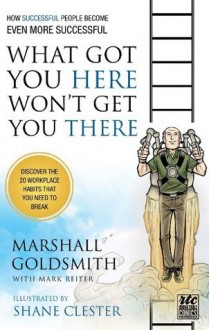 What Got You Here Won't Get You There - Shane Clester, Marshall Goldsmith