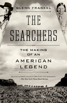 The Searchers: The Making of an American Legend - Glenn Frankel
