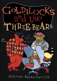 Goldilocks and the Three Bears: A Tale Moderne - Steven Guarnaccia