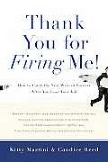 Thank You for Firing Me!: How to Catch the Next Wave of Success After You Lose Your Job - Kitty Martini, Candice Reed