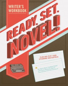 Ready, Set, Novel!: A Workbook - Lindsey Grant,Tavia Stewart-Streit,Chris Baty