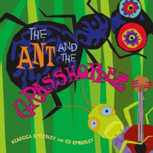 The Ant and the Grasshopper - Rebecca Emberley, Ed Emberley