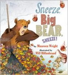 Sneeze, Big Bear, Sneeze! - Maureen Wright, Will Hillenbrand