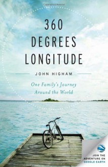 360 Degrees Longitude: One Family's Journey Around the World--A Memoir - John Higham