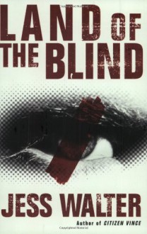 Land of the Blind - Jess Walter