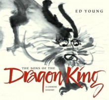 The Sons of the Dragon King: A Chinese Legend - Ed Young