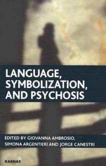 Language, Symbolization, and Psychosis: Essays in Honour of Jacqueline Amati Mehler - Giovanna Ambrosio