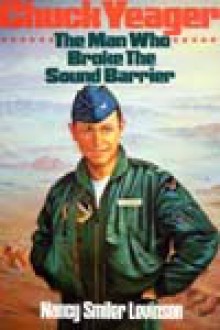 Chuck Yeager, the Man Who Broke the Sound Barrier: A Science Biography - Nancy Smiler Levinson