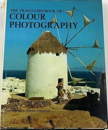 The Travellers Book Of Colour Photography - Van Phillips, Owen Thomas