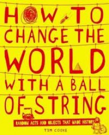 How to Change the World with a Ball of String. by Tim Cooke - Tim Cooke