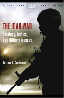 The Iraq War: Strategy, Tactics, and Military Lessons (CSIS Significant Issues Series) - Anthony H. Cordesman