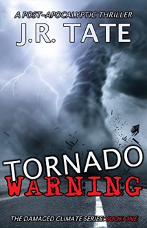 Tornado Warning: A Post-Apocalyptic Thriller (The Damaged Climate Series Book 1) - J.R. Tate