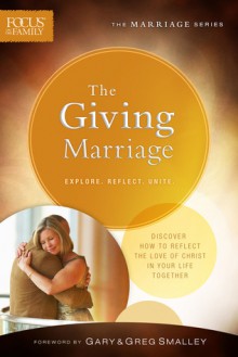 The Giving Marriage: Discover How to Reflect the Love of Christ in Your Life Together - Focus on the Family