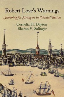 Robert Love's Warnings: Searching for Strangers in Colonial Boston - Cornelia Hughes Dayton