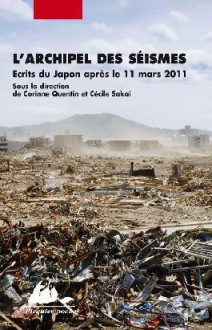 L'archipel des séismes : Ecrits du Japon après le 11 mars 2011 - Corinne Quentin, Cécile Sakai