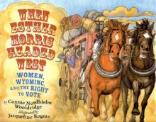 When Esther Morris Headed West: Women, Wyoming, and the Right to Vote - Connie Nordhielm Wooldridge, Jacqueline Rogers