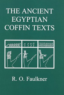 The Ancient Egyptian Coffin Texts - Raymond Oliver Faulkner