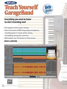 Alfred's Teach Yourself GarageBand: Everything You Need to Know to Start Recording Now! [With DVD] - Mike Lawson