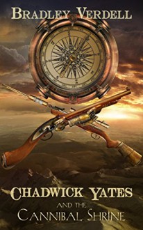 Chadwick Yates and the Cannibal Shrine (The Adventures of Chadwick Yates Book 1) - Bradley Verdell