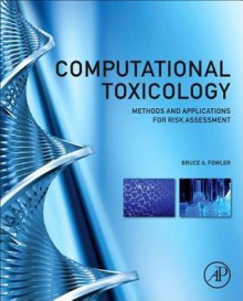 Computational Toxicology: Methods and Applications for Risk Assessment - Bruce A Fowler