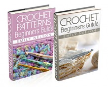 (2 Book Bundle) "Crochet Beginners Guide" & "Beginners Guide To Crochet Patterns" - Emily Nelson