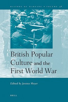 British Popular Culture And The First World War (History Of Warfare) - Jessica Meyer