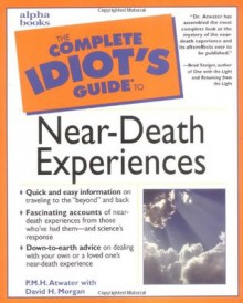 Complete Idiot's Guide to Near-Death Experiences - P.M.H. Atwater, David H. Morgan