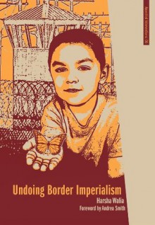 Undoing Border Imperialism (Anarchist Interventions) - Harsha Walia, Andrea Smith