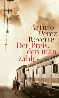 Der Preis, den man zahlt: Roman - Arturo Pérez-Reverte, Petra Zickmann