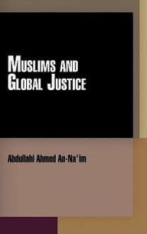 Muslims and Global Justice - Abdullahi Ahmed An-Na'im