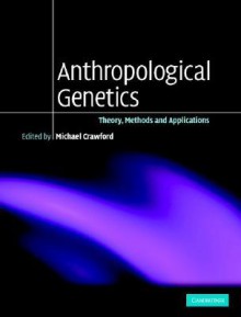 Anthropological Genetics: Theory, Methods and Applications - Michael H. Crawford