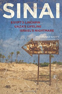 Sinai: Egypt's Linchpin, Gaza's Lifeline, Israel's Nightmare - Mohannad Sabry