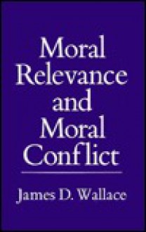 Moral Relevance And Moral Conflict - James D. Wallace