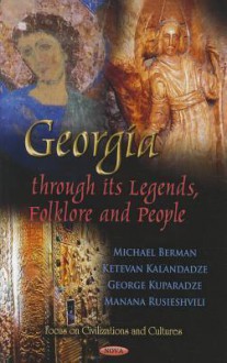 Georgia Through Its Legends, Folklore, and People - Michael Berman, Ketevan Kalandadze, George Kuparadze, Manana Rusieshvili