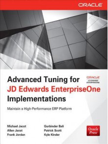 Advanced Tuning for Jd Edwards Enterpriseone Implementations - Michael Jacot, Allen Jacot