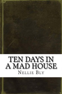 Ten Days in a Mad House - Nellie Bly