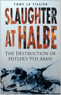 Slaughter at Halbe: The Destruction of Hitler's 9th Army - Tony Le Tissier